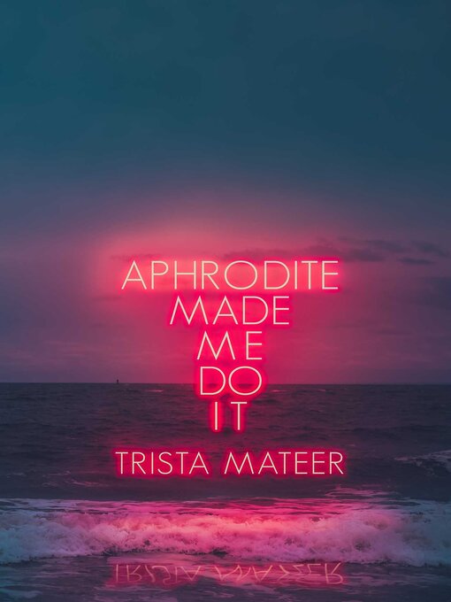 Title details for Aphrodite Made Me Do It by Trista Mateer - Available